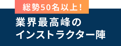 総勢50名以上！ 業界最高峰のインストラクター陣